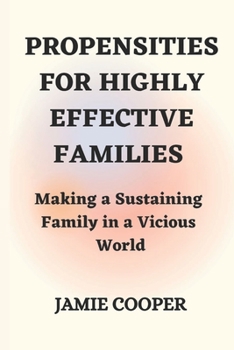 Paperback Propensities for Highly Effective Families: Making a Sustaining Family in a Vicious World Book