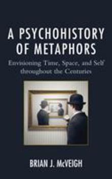 Paperback A Psychohistory of Metaphors: Envisioning Time, Space, and Self Through the Centuries Book