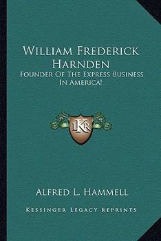 William Frederick Harnden: Founder Of The Express Business In America!