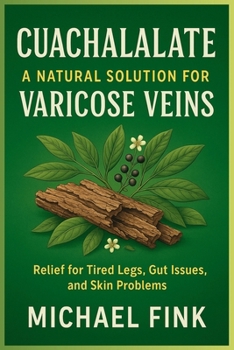 Paperback Cuachalalate: A Natural Solution for Varicose Veins: Relief for Tired Legs, Gut Issues, and Skin Problems Book