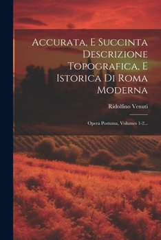 Paperback Accurata, E Succinta Descrizione Topografica, E Istorica Di Roma Moderna: Opera Postuma, Volumes 1-2... [Italian] Book