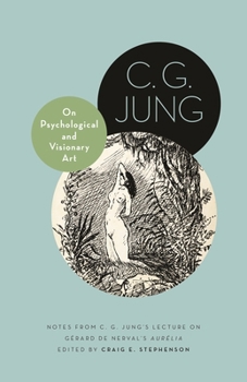 On Psychological and Visionary Art: Notes from C. G. Jung's Lecture on Gérard de Nerval's Aurélia