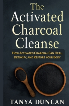 Paperback The Activated Charcoal Cleanse: How Activated Charcoal Can Heal, Detoxify, and Restore Your Body Book