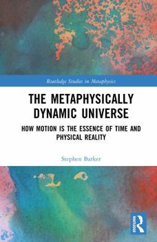 Hardcover The Metaphysically Dynamic Universe: How Motion Is the Essence of Time and Physical Reality Book