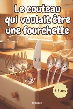 Le couteau qui voulait être une fourchette: Une drôle d'aventure dans le tiroir à couverts - Histoire drôle et touchante pour enfants 5-8 ans — Idéal pour le soir (French Edition)