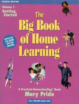 Paperback The Big Book of Home Learning Volume 1 Getting Started: Introduces All Major Home School Methods and Answers Your Most Frequently Asked Questions Book