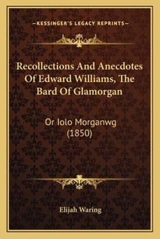 Recollections and Anecdotes of Edward Williams: The Bard of Glamorgan; Or Iolo Morganwg