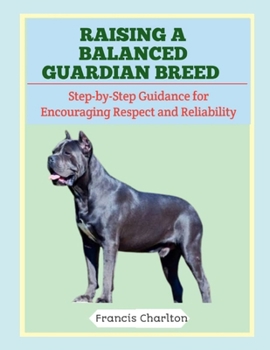 Paperback Raising a Balanced Guardian Breed: Step-by-Step Guidance for Encouraging Respect and Reliability Book