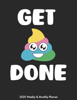 Get Done 2020 Weekly & Monthly Planner: Rainbow Poop Emoji Agenda Planner