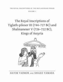 Hardcover The Royal Inscriptions of Tiglath-Pileser III (744-727 Bc) and Shalmaneser V (726-722 Bc), Kings of Assyria Book