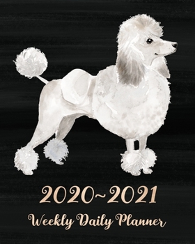 2020 - 2021 Weekly Daily Planner: Cute Dog Gifts for Dog Lovers and Owners, Two Year Weekly Planner: Jan 2020 - Dec 2021, 24 Month Weekly Daily Calendar Planner: White Poodle