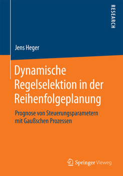 Paperback Dynamische Regelselektion in Der Reihenfolgeplanung: Prognose Von Steuerungsparametern Mit Gaußschen Prozessen [German] Book