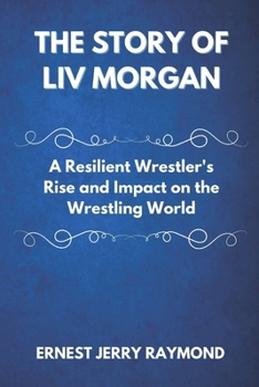 Paperback The Story of LIV Morgan: A Resilient Wrestler's Rise and Impact on the Wrestling World Book