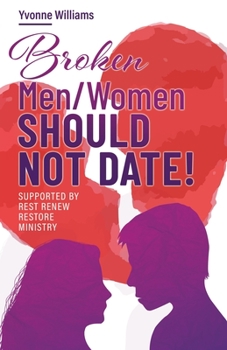 Paperback Broken Men/Women Should Not Date!: Supported by Rest Renew Restore Ministry Book