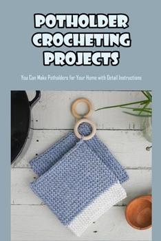 Paperback Potholder Crocheting Projects: You Can Make Potholders for Your Home with Detail Instructions: Crochet Potholder Book