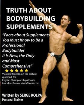 Truth about Bodybuilding Supplements: (Black & White Version) Discover Facts about Supplements You Must Know to Be a Professional Bodybuilder. It Is New, the Only and Most Comprehensive