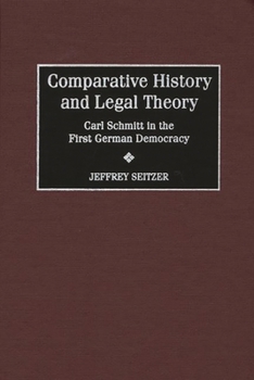 Comparative History and Legal Theory: Carl Schmitt in the First German Democracy (Contributions in Political Science)