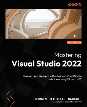 Mastering Visual Studio 2022: Develop apps like a pro with advanced Visual Studio techniques using C# and .NET