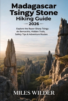 MADAGASCAR TSINGY STONE FOREST HIKING GUIDE 2026: Explore the Razor-Sharp Tsingy de Bemaraha, Hidden Trails, Safety Tips & Adventure Routes (TRAILBLAZERS SERIES)