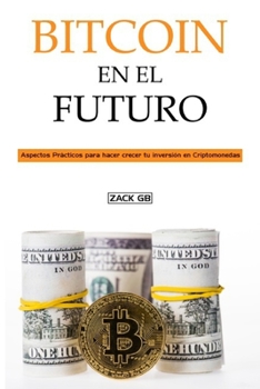 Paperback Bitcoin en el Futuro: Aspectos Prácticos para hacer crecer tu inversión en Bitcoin | Invertir en Bitcoin | Bitcoin para Principiantes | Ganar dinero ... | Beneficios del Bitcoin (Spanish Edition) [Spanish] Book