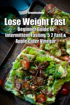 Paperback Lose Weight Fast: Beginner Guide to Intermittent Fasting, 5 2 Fast & Apple Cider Vinegar Book