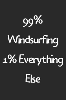 99% Windsurfing 1% Everything Else: Lined Journal, 120 Pages, 6 x 9, Funny Windsurfing Gift Idea, Black Matte Finish (99% Windsurfing 1% Everything Else Journal)