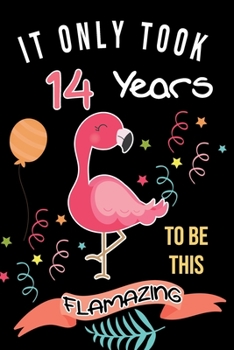 It Only Took Me 14 Years To Be This Flamazing: Flamingo Gifts for Flamingo Lovers: Funny Black & Pink Flamingo Notebook for Girls and Women (14th Birthday Gifts for Her)