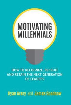 Hardcover Motivating Millennials: How to Recognize, Recruit and Retain The Next Generation of Leaders Book