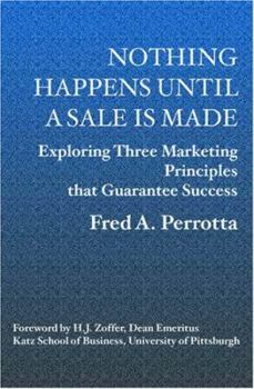 Paperback Nothing Happens Until a Sale is Made: Exploring Three Marketing Principles that Guarantee Success </b> Book