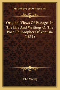 Paperback Original Views Of Passages In The Life And Writings Of The Poet-Philosopher Of Venusia (1851) Book