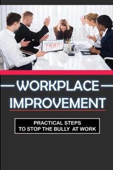 Paperback Workplace Improvement: Practical Steps To Stop The Bully At Work: Tips To Stop Incivility In The Workplace Book