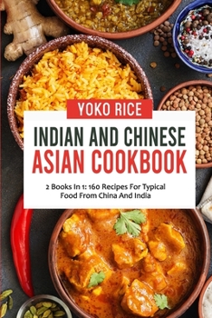 Paperback Indian And Chinese Cookbook: 2 Books In 1: 160 Recipes For Typical Food From China And India Book