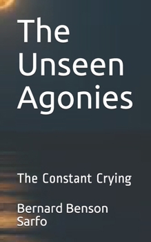 Paperback The Unseen Agonies: The Constant Crying Book