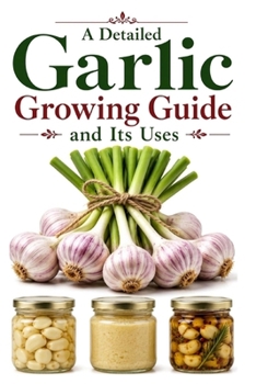 A Detailed Garlic Growing Guide and Its Uses