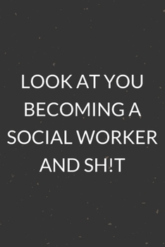 Look At You Becoming A Social Worker and Sh!t: A Blank Lined Journal Notebook for Team Member, Teammate, CEO, Director, Boss, Manager, Leader, Employee, Coworker, Colleague and Friends