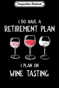 Paperback Composition Notebook: I Do Have A Retirement Plan. I Plan On Wine Tasting. Journal/Notebook Blank Lined Ruled 6x9 100 Pages Book