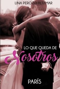 Lo Que Queda de Nosotros: París - Book #2 of the Lo que queda de nosotros