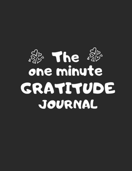 The one minute gratitude journal: A 1 year, 52 Week Guide To Cultivate An Attitude Of Gratitude: Gratitude journal with inspirational & motivational gratitude quotes inside,