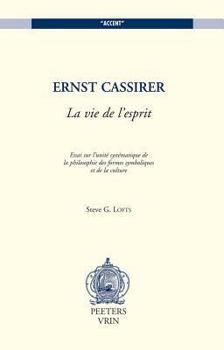 Paperback Ernst Cassirer: La Vie de l'Esprit: Essai Sur l'Unite Systematique de la Philosophie Des Formes Symboliques Et de la Culture [French] Book