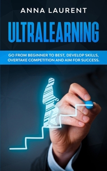 Paperback Ultralearning: Go from Beginner to Best, Develop Skills, Overtake Competition and Aim for Success. Book