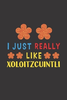 Paperback I Just Really Like Xoloitzcuintli: Dog Training Logbook For Peoples Who Loves Their Xoloitzcuintli Dog Book