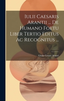 Hardcover Iulii Caesaris Arantii ... De Humano Foetu Liber Tertio Editus Ac Recognitus ... Book