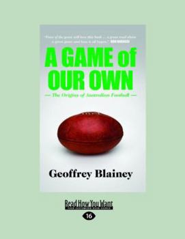 Paperback A Game of Our Own: The Origins of Australian Football (Large Print 16pt) [Large Print] Book