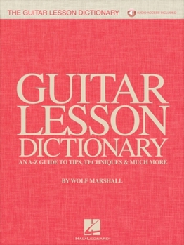 The Guitar Lesson Dictionary: An A-Z Guide to Tips, Techniques & Much More