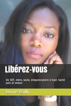 Lib?rez-vous: De SDF, m?re, seule, dr?panocytaire ? tout: Sant? paix et amour