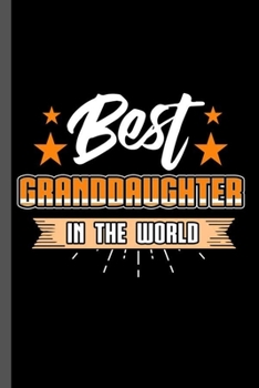 Best Granddaughter in the World: Family Love Bloodline Household Clan Relationship Birth Best Granddaughter In The World Gift (6"x9") Dot Grid notebook Journal to write in