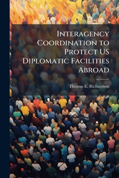 Paperback Interagency Coordination to Protect US Diplomatic Facilities Abroad: Is Good, Good Enough? Book