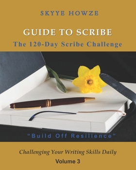 Paperback Guide to Scribe - The 120-Day Scribe Challenge: "Build Off Resilience" Challenging Your Writing Skills Daily - Volume 3 Book