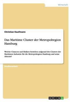 Paperback Das Maritime Cluster der Metropolregion Hamburg: Welche Chancen und Risiken bestehen aufgrund des Clusters der Maritimen Industrie für die Metropolreg [German] Book