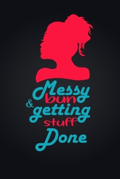 Paperback Messy Bun & Getting Stuff Done. Notebook For Women and Girls: Messy Bun & Getting Stuff Done Book
